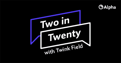 Graphic with text "Two in Twenty with Twink Field" inside overlapping speech bubbles, on a black background. Alpha logo in the top right.